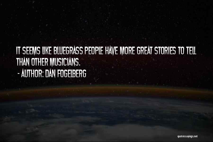 Dan Fogelberg Quotes: It Seems Like Bluegrass People Have More Great Stories To Tell Than Other Musicians.