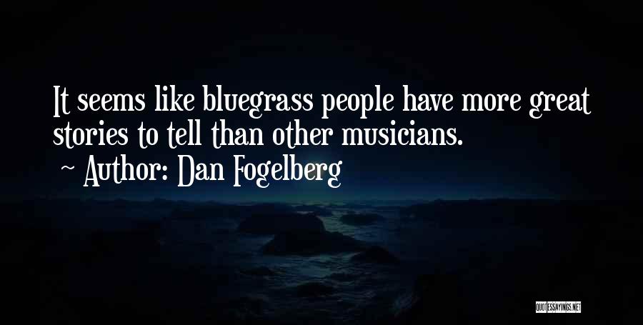 Dan Fogelberg Quotes: It Seems Like Bluegrass People Have More Great Stories To Tell Than Other Musicians.