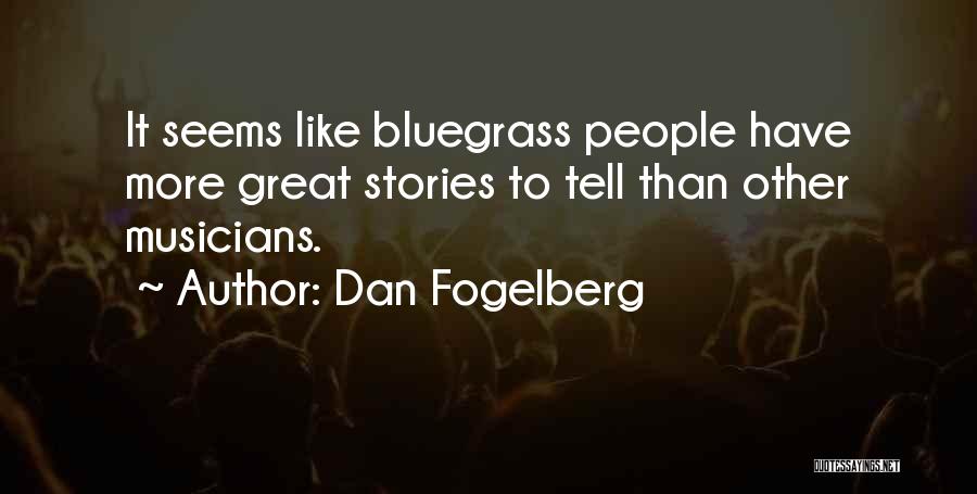 Dan Fogelberg Quotes: It Seems Like Bluegrass People Have More Great Stories To Tell Than Other Musicians.
