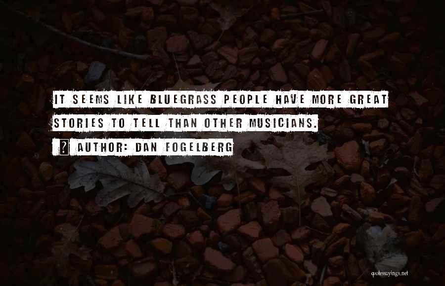 Dan Fogelberg Quotes: It Seems Like Bluegrass People Have More Great Stories To Tell Than Other Musicians.