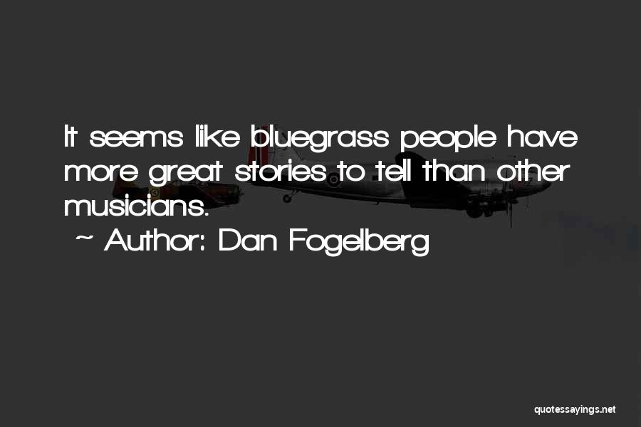 Dan Fogelberg Quotes: It Seems Like Bluegrass People Have More Great Stories To Tell Than Other Musicians.