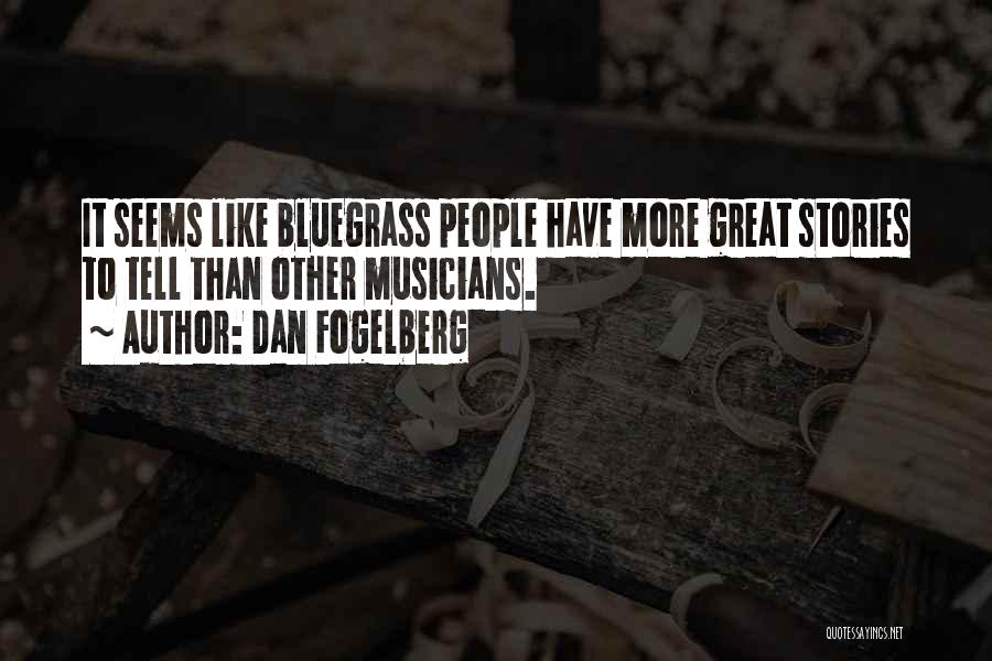 Dan Fogelberg Quotes: It Seems Like Bluegrass People Have More Great Stories To Tell Than Other Musicians.