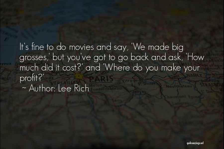 Lee Rich Quotes: It's Fine To Do Movies And Say, 'we Made Big Grosses,' But You've Got To Go Back And Ask, 'how