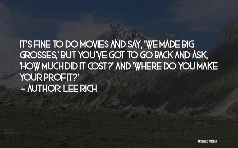Lee Rich Quotes: It's Fine To Do Movies And Say, 'we Made Big Grosses,' But You've Got To Go Back And Ask, 'how
