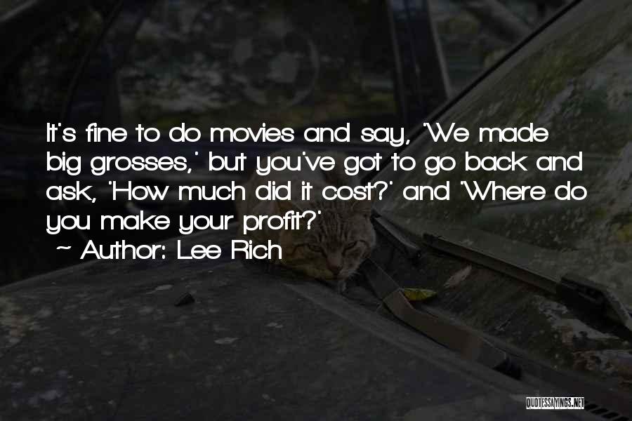 Lee Rich Quotes: It's Fine To Do Movies And Say, 'we Made Big Grosses,' But You've Got To Go Back And Ask, 'how