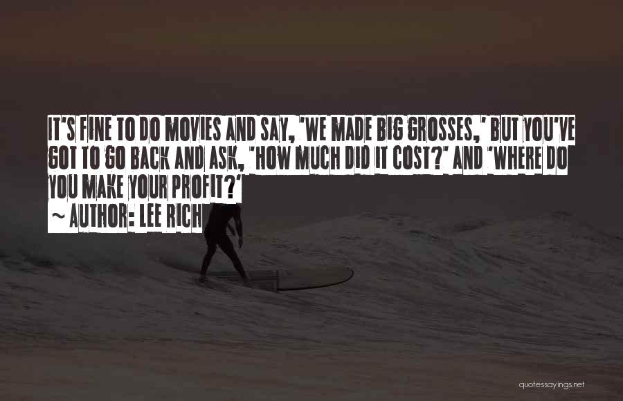 Lee Rich Quotes: It's Fine To Do Movies And Say, 'we Made Big Grosses,' But You've Got To Go Back And Ask, 'how