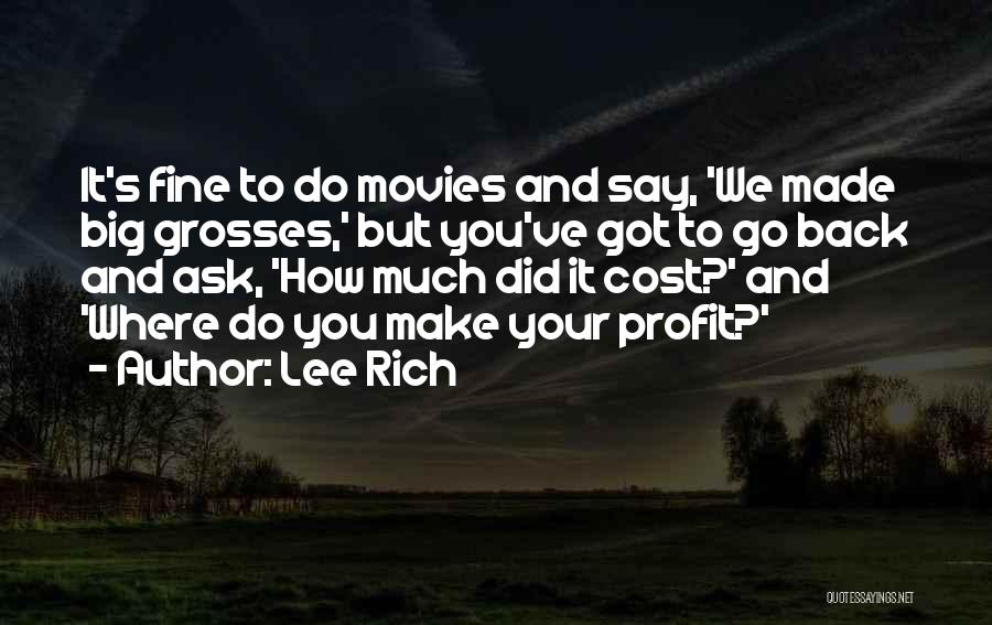 Lee Rich Quotes: It's Fine To Do Movies And Say, 'we Made Big Grosses,' But You've Got To Go Back And Ask, 'how