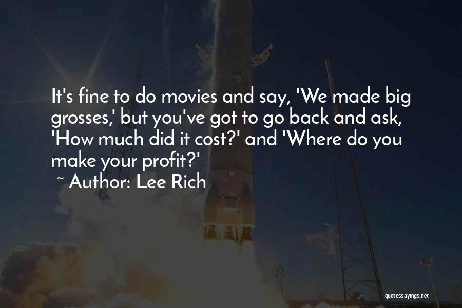 Lee Rich Quotes: It's Fine To Do Movies And Say, 'we Made Big Grosses,' But You've Got To Go Back And Ask, 'how