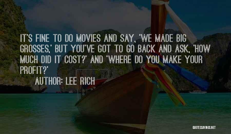 Lee Rich Quotes: It's Fine To Do Movies And Say, 'we Made Big Grosses,' But You've Got To Go Back And Ask, 'how