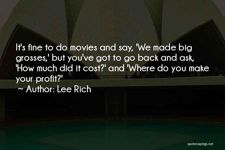 Lee Rich Quotes: It's Fine To Do Movies And Say, 'we Made Big Grosses,' But You've Got To Go Back And Ask, 'how
