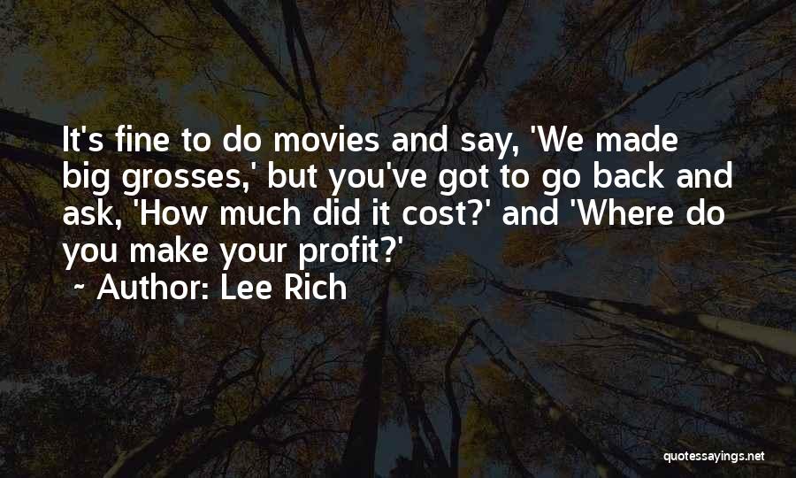 Lee Rich Quotes: It's Fine To Do Movies And Say, 'we Made Big Grosses,' But You've Got To Go Back And Ask, 'how