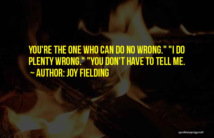 Joy Fielding Quotes: You're The One Who Can Do No Wrong. I Do Plenty Wrong. You Don't Have To Tell Me.