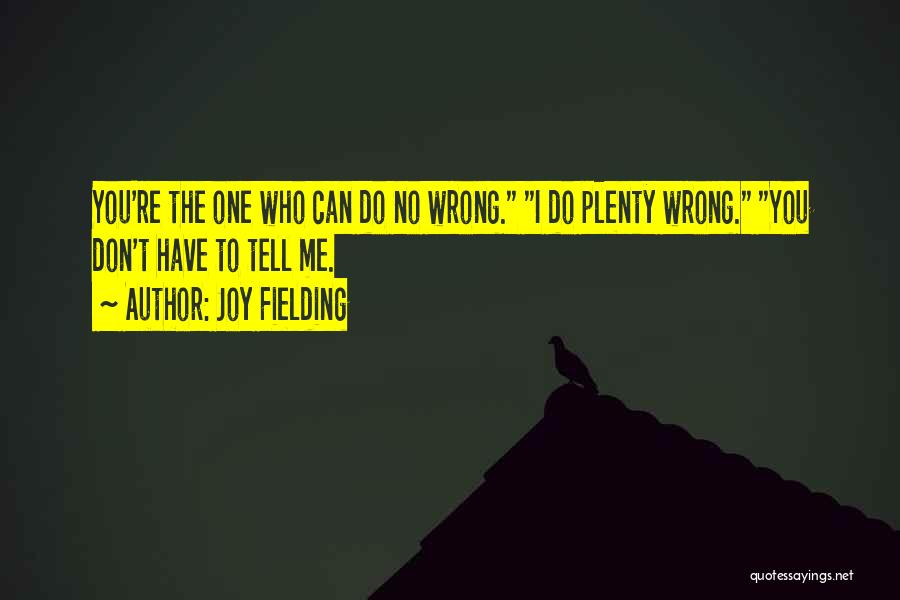 Joy Fielding Quotes: You're The One Who Can Do No Wrong. I Do Plenty Wrong. You Don't Have To Tell Me.