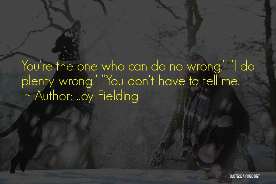 Joy Fielding Quotes: You're The One Who Can Do No Wrong. I Do Plenty Wrong. You Don't Have To Tell Me.