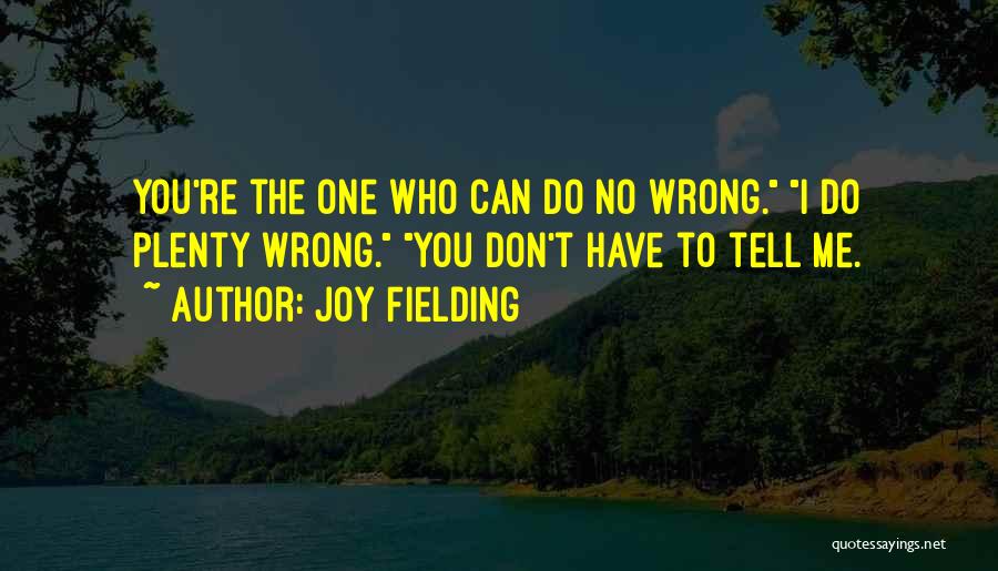 Joy Fielding Quotes: You're The One Who Can Do No Wrong. I Do Plenty Wrong. You Don't Have To Tell Me.