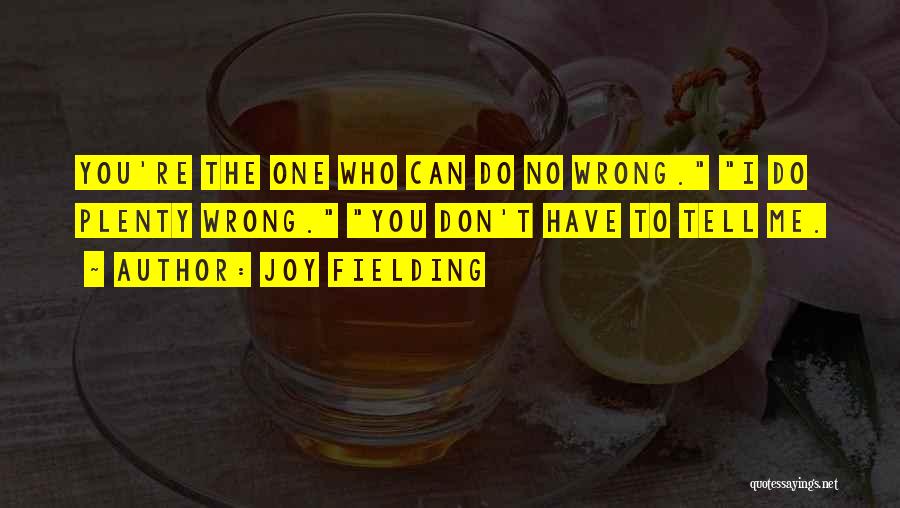 Joy Fielding Quotes: You're The One Who Can Do No Wrong. I Do Plenty Wrong. You Don't Have To Tell Me.