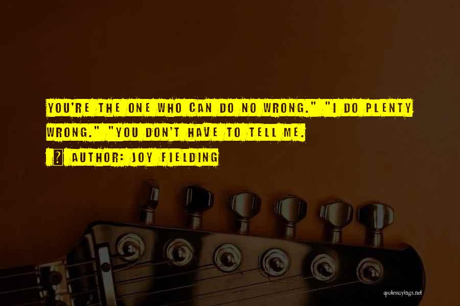 Joy Fielding Quotes: You're The One Who Can Do No Wrong. I Do Plenty Wrong. You Don't Have To Tell Me.