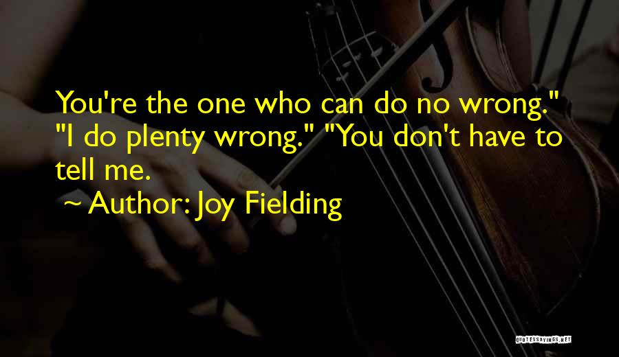 Joy Fielding Quotes: You're The One Who Can Do No Wrong. I Do Plenty Wrong. You Don't Have To Tell Me.