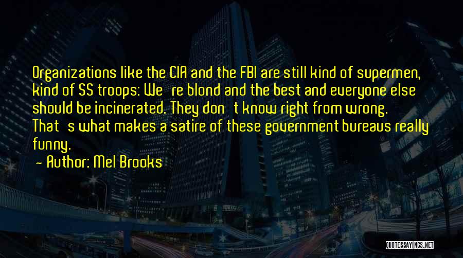 Mel Brooks Quotes: Organizations Like The Cia And The Fbi Are Still Kind Of Supermen, Kind Of Ss Troops: We're Blond And The