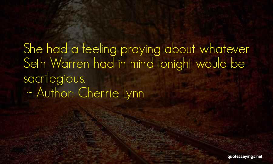 Cherrie Lynn Quotes: She Had A Feeling Praying About Whatever Seth Warren Had In Mind Tonight Would Be Sacrilegious.