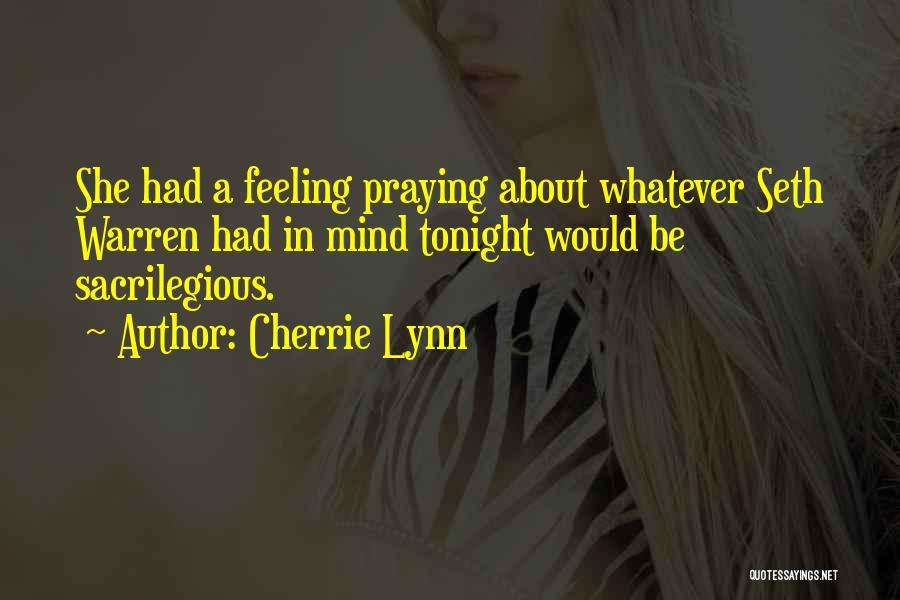 Cherrie Lynn Quotes: She Had A Feeling Praying About Whatever Seth Warren Had In Mind Tonight Would Be Sacrilegious.