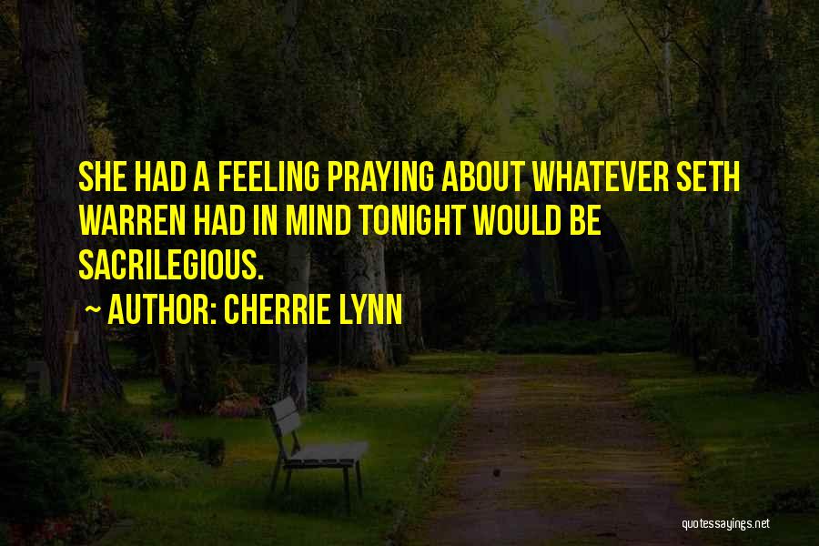 Cherrie Lynn Quotes: She Had A Feeling Praying About Whatever Seth Warren Had In Mind Tonight Would Be Sacrilegious.