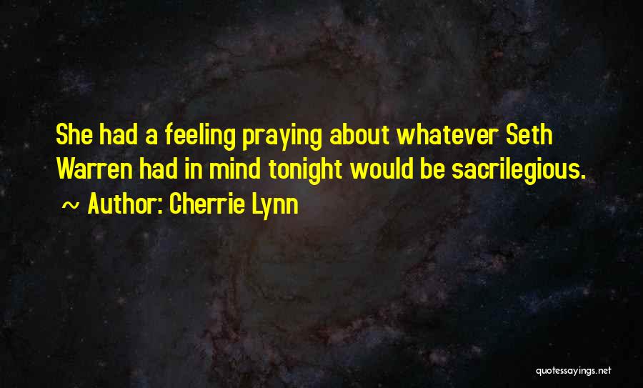 Cherrie Lynn Quotes: She Had A Feeling Praying About Whatever Seth Warren Had In Mind Tonight Would Be Sacrilegious.
