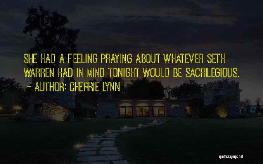 Cherrie Lynn Quotes: She Had A Feeling Praying About Whatever Seth Warren Had In Mind Tonight Would Be Sacrilegious.