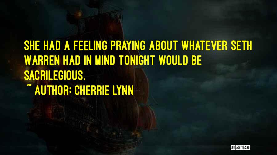Cherrie Lynn Quotes: She Had A Feeling Praying About Whatever Seth Warren Had In Mind Tonight Would Be Sacrilegious.