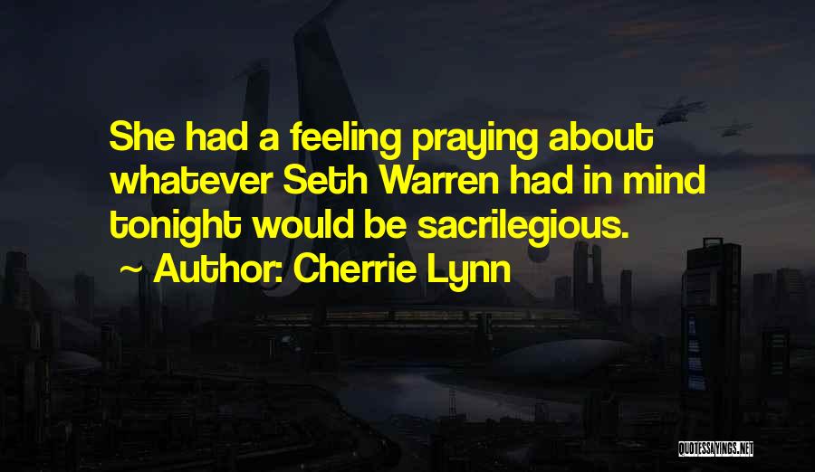 Cherrie Lynn Quotes: She Had A Feeling Praying About Whatever Seth Warren Had In Mind Tonight Would Be Sacrilegious.