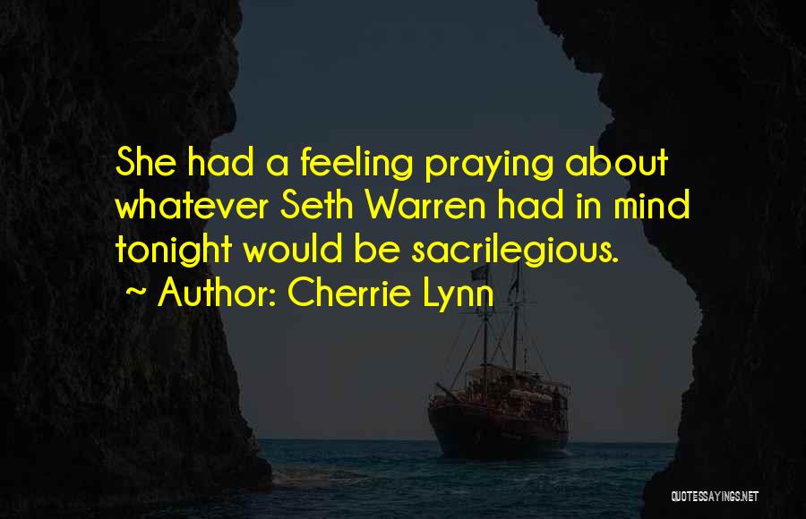 Cherrie Lynn Quotes: She Had A Feeling Praying About Whatever Seth Warren Had In Mind Tonight Would Be Sacrilegious.