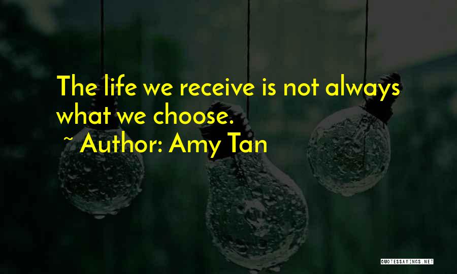 Amy Tan Quotes: The Life We Receive Is Not Always What We Choose.