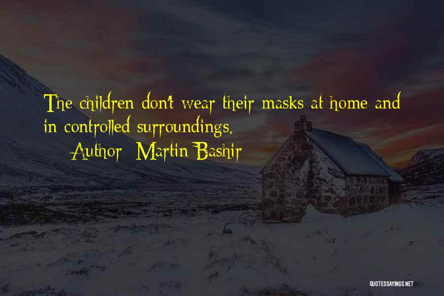 Martin Bashir Quotes: The Children Don't Wear Their Masks At Home And In Controlled Surroundings.