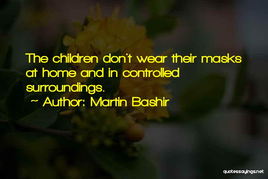 Martin Bashir Quotes: The Children Don't Wear Their Masks At Home And In Controlled Surroundings.