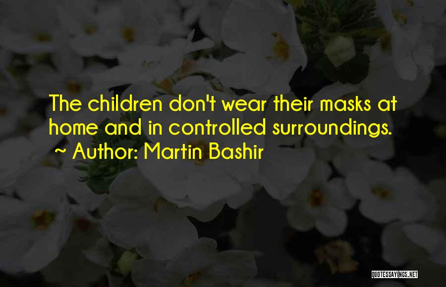 Martin Bashir Quotes: The Children Don't Wear Their Masks At Home And In Controlled Surroundings.