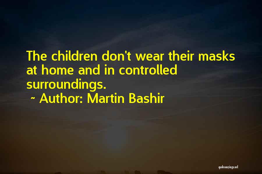 Martin Bashir Quotes: The Children Don't Wear Their Masks At Home And In Controlled Surroundings.