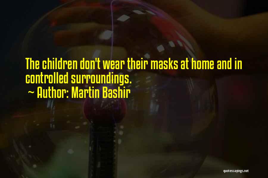 Martin Bashir Quotes: The Children Don't Wear Their Masks At Home And In Controlled Surroundings.