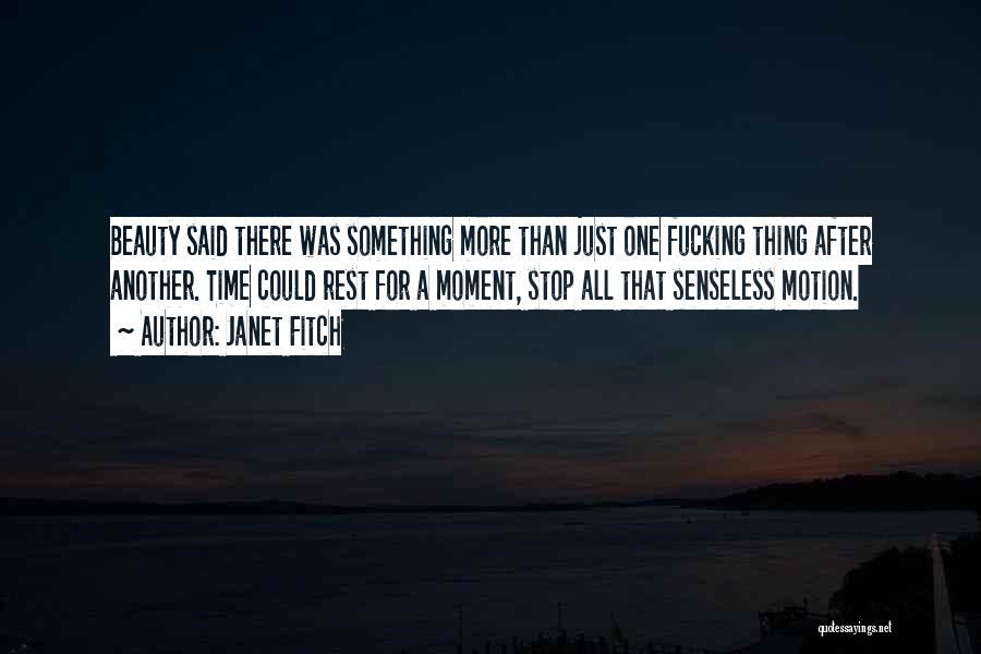 Janet Fitch Quotes: Beauty Said There Was Something More Than Just One Fucking Thing After Another. Time Could Rest For A Moment, Stop