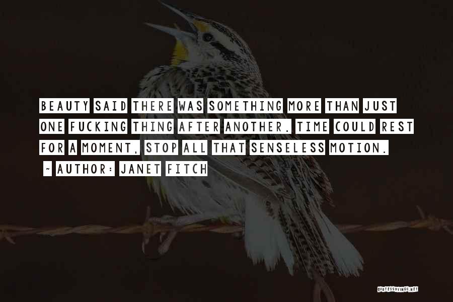 Janet Fitch Quotes: Beauty Said There Was Something More Than Just One Fucking Thing After Another. Time Could Rest For A Moment, Stop