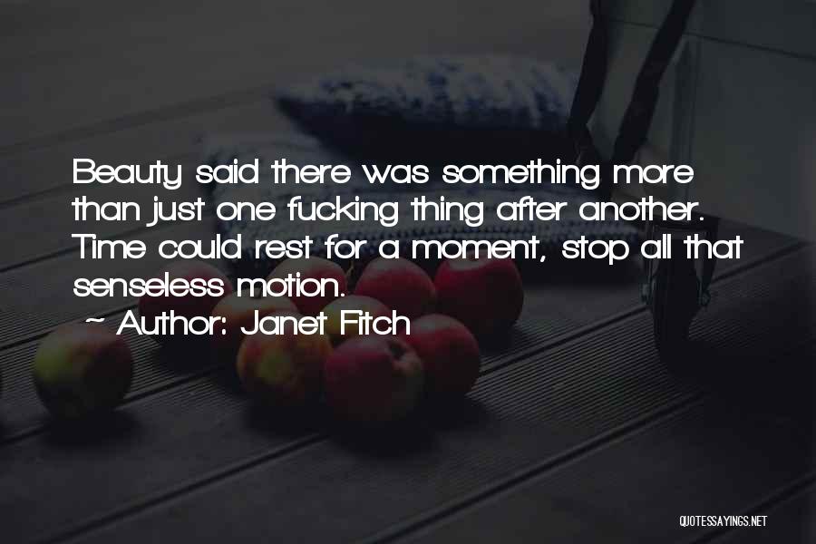 Janet Fitch Quotes: Beauty Said There Was Something More Than Just One Fucking Thing After Another. Time Could Rest For A Moment, Stop