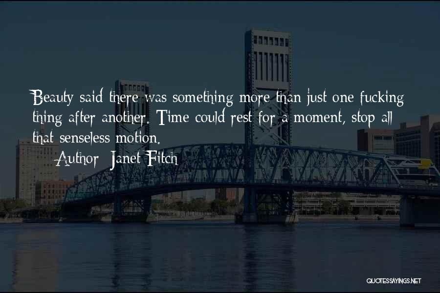 Janet Fitch Quotes: Beauty Said There Was Something More Than Just One Fucking Thing After Another. Time Could Rest For A Moment, Stop