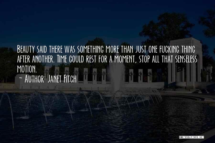 Janet Fitch Quotes: Beauty Said There Was Something More Than Just One Fucking Thing After Another. Time Could Rest For A Moment, Stop