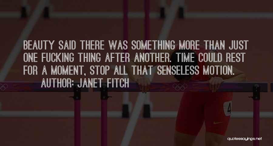 Janet Fitch Quotes: Beauty Said There Was Something More Than Just One Fucking Thing After Another. Time Could Rest For A Moment, Stop