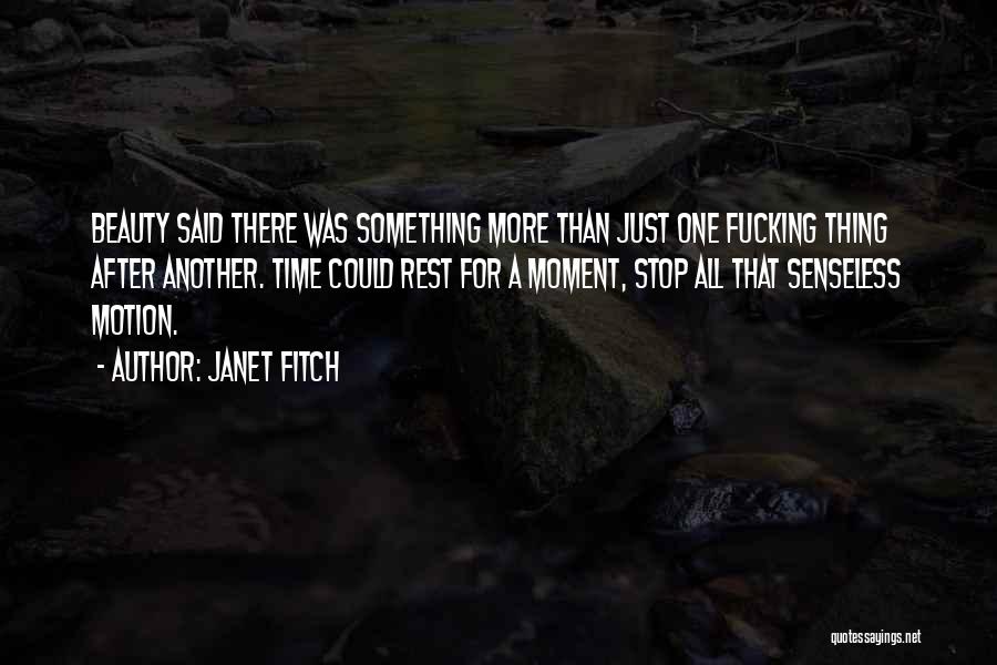 Janet Fitch Quotes: Beauty Said There Was Something More Than Just One Fucking Thing After Another. Time Could Rest For A Moment, Stop