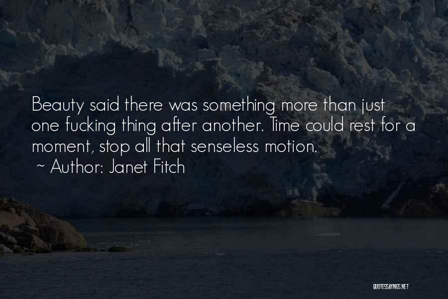 Janet Fitch Quotes: Beauty Said There Was Something More Than Just One Fucking Thing After Another. Time Could Rest For A Moment, Stop