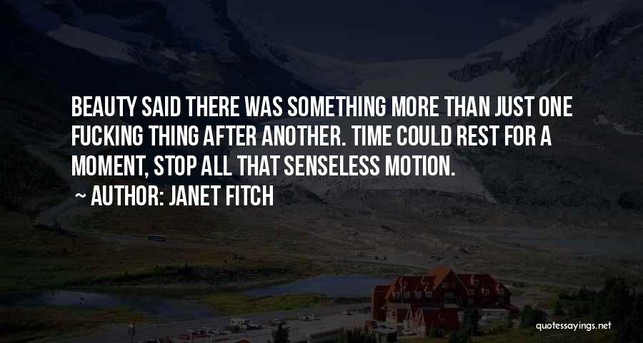 Janet Fitch Quotes: Beauty Said There Was Something More Than Just One Fucking Thing After Another. Time Could Rest For A Moment, Stop