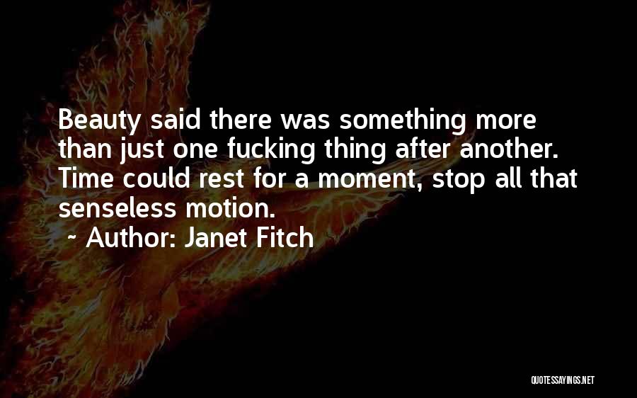 Janet Fitch Quotes: Beauty Said There Was Something More Than Just One Fucking Thing After Another. Time Could Rest For A Moment, Stop