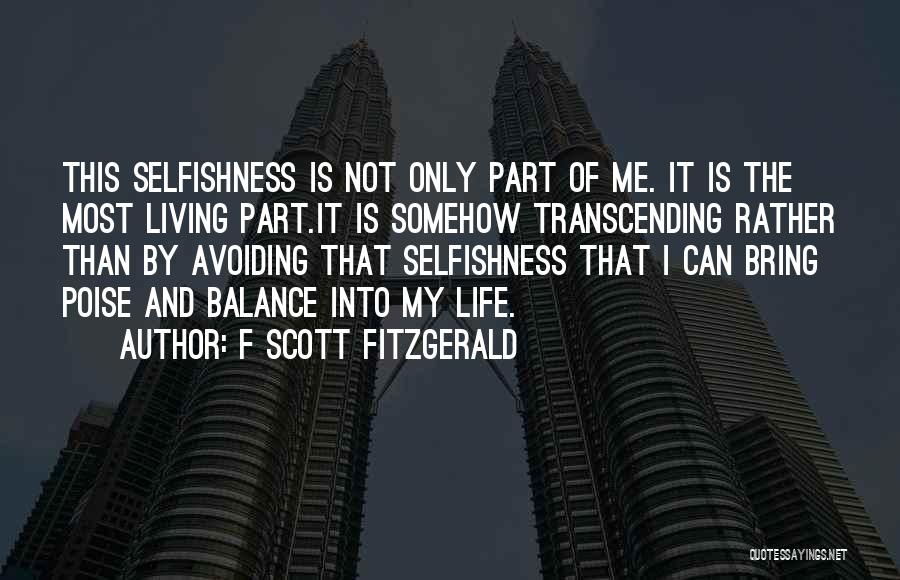 F Scott Fitzgerald Quotes: This Selfishness Is Not Only Part Of Me. It Is The Most Living Part.it Is Somehow Transcending Rather Than By