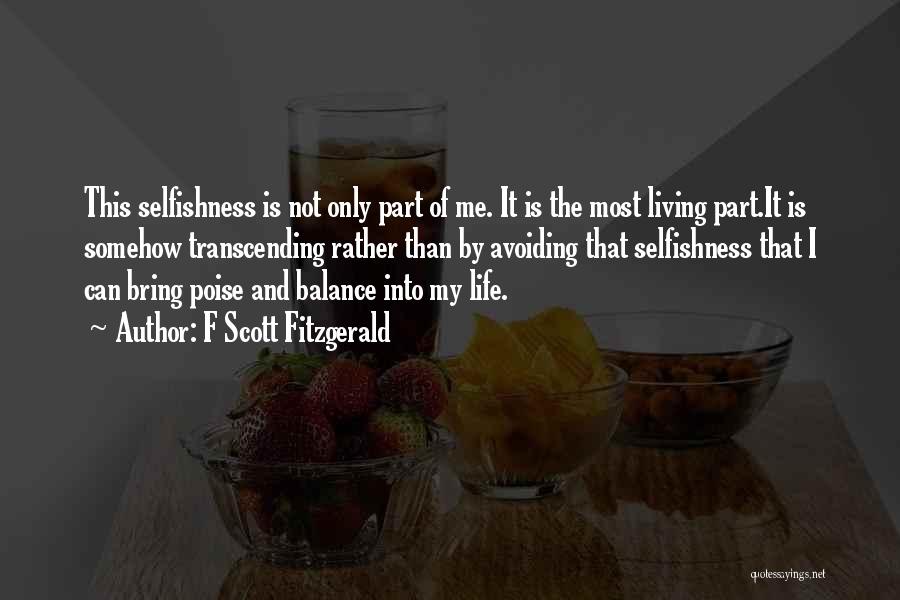 F Scott Fitzgerald Quotes: This Selfishness Is Not Only Part Of Me. It Is The Most Living Part.it Is Somehow Transcending Rather Than By