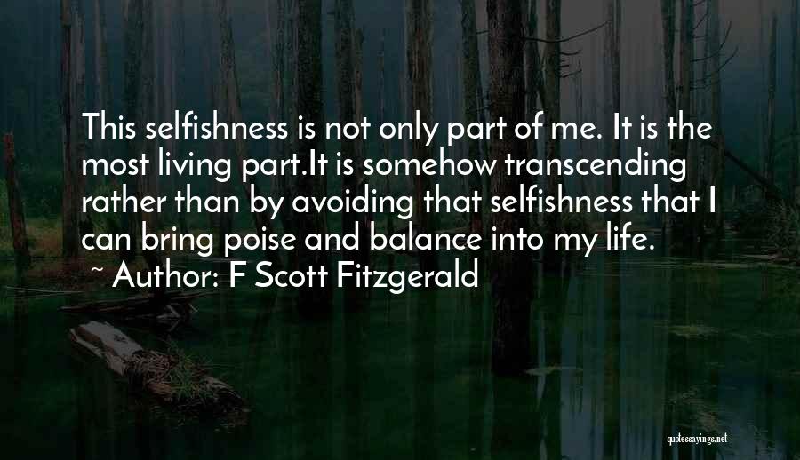 F Scott Fitzgerald Quotes: This Selfishness Is Not Only Part Of Me. It Is The Most Living Part.it Is Somehow Transcending Rather Than By